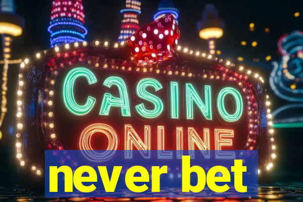never bet